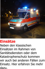 Einsätze  Neben den klassischen  Einsätzen im Rahmen von  Sanitätsdiensten oder dem  Katastrophenschutz kommen  wir auch bei anderen Fällen zum Einsatz. Hier erfahren Sie mehr  dazu.